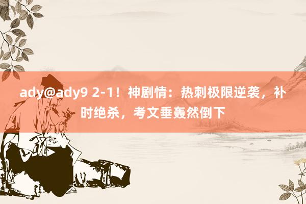 ady@ady9 2-1！神剧情：热刺极限逆袭，补时绝杀，考文垂轰然倒下