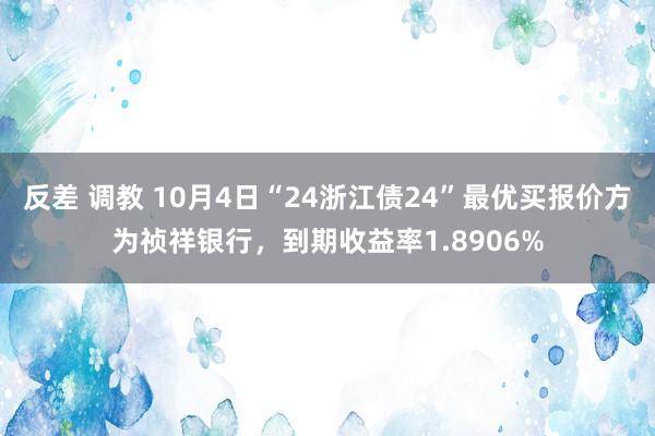 反差 调教 10月4日“24浙江债24”最优买报价方为祯祥银行，到期收益率1.8906%